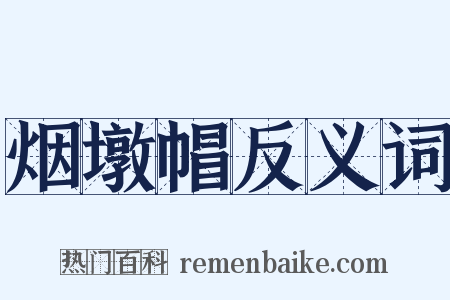 烟墩帽反义词是什么意思的图片